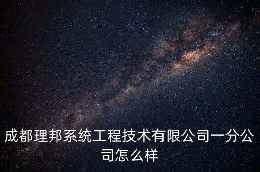 成都理邦系統(tǒng)工程技術(shù)有限公司一分公司怎么樣