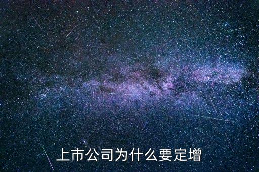 上市公司為什么要定增，上市公司為什么要定增