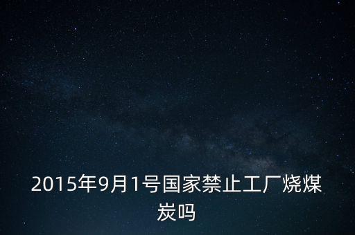 2015年9月1號(hào)國(guó)家禁止工廠燒煤炭嗎