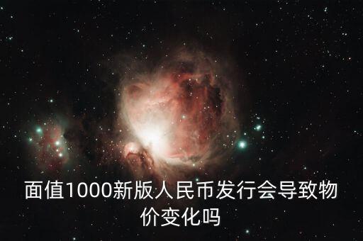 面值1000新版人民幣發(fā)行會(huì)導(dǎo)致物價(jià)變化嗎