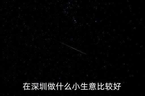 在深圳做什么小生意比較好