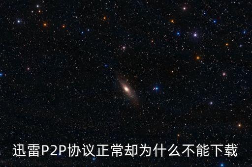 迅雷P2P協(xié)議正常卻為什么不能下載