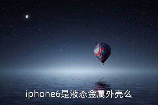 iphone6是液態(tài)金屬外殼么