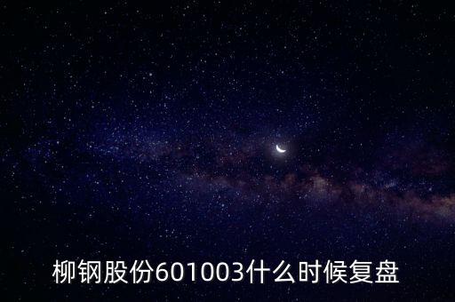 601003什么時候復牌，柳鋼股份601003什么時候復盤