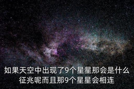 如果天空中出現(xiàn)了9個(gè)星星那會(huì)是什么征兆呢而且那9個(gè)星星會(huì)相連