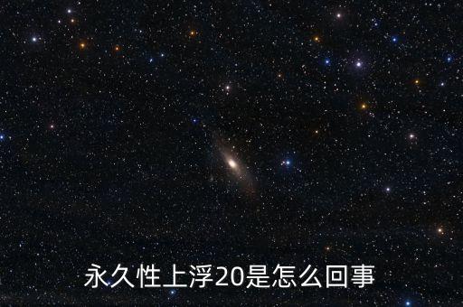 永久性上浮20是怎么回事