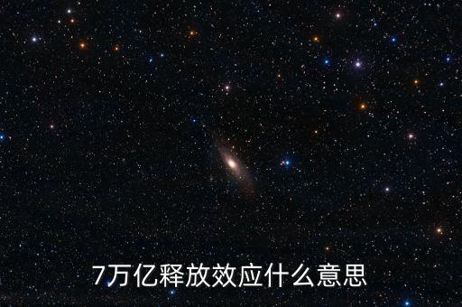 央行釋放七萬(wàn)億是什么意思，7萬(wàn)億釋放效應(yīng)什么意思