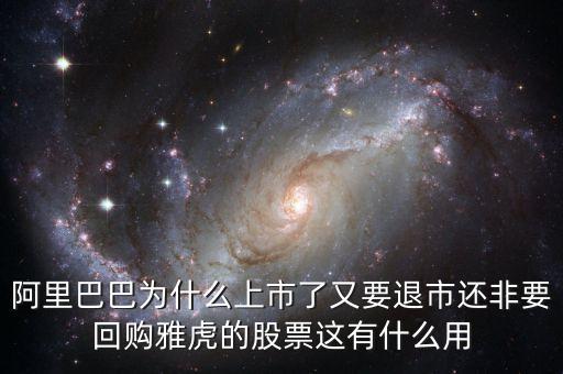 阿里巴巴為什么上市了又要退市還非要回購雅虎的股票這有什么用