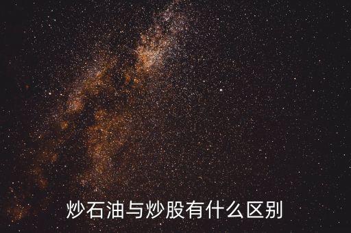 炒油與炒股有什么區(qū)別，炒石油與炒股有什么區(qū)別