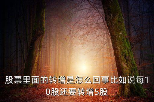 股票為什么要轉(zhuǎn)增，股票里面的轉(zhuǎn)增是怎么回事比如說每10股還要轉(zhuǎn)增5股