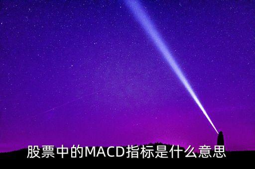 macd指標(biāo)是什么意思，股票中的MACD指標(biāo)是什么意思