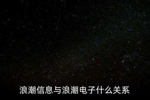 浪潮信息和浪潮軟件什么關(guān)系，浪潮信息與浪潮電子什么關(guān)系