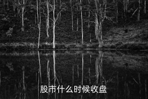 股市什么時(shí)候收盤