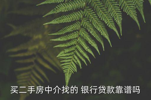 買二手房中介找的 銀行貸款靠譜嗎