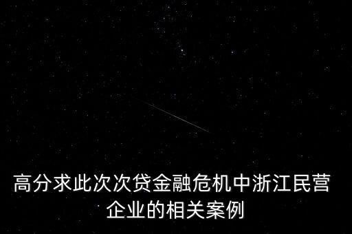 高分求此次次貸金融危機(jī)中浙江民營(yíng) 企業(yè)的相關(guān)案例