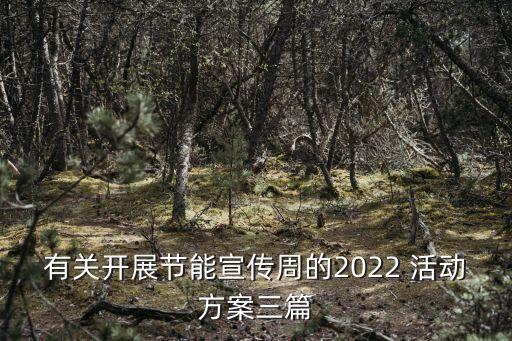 有關(guān)開展節(jié)能宣傳周的2022 活動(dòng)方案三篇