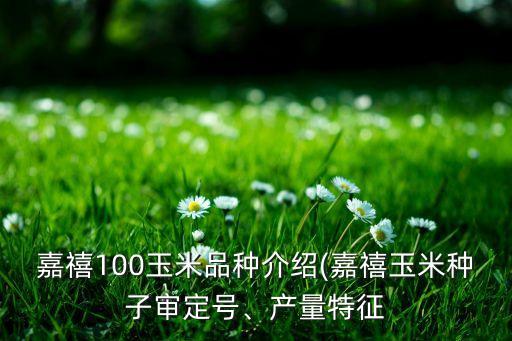 嘉禧100玉米品種介紹(嘉禧玉米種子審定號、產(chǎn)量特征