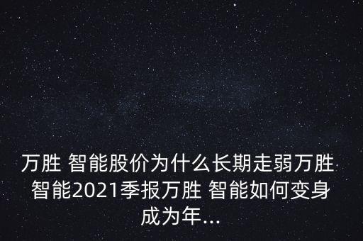 萬(wàn)勝 智能股價(jià)為什么長(zhǎng)期走弱萬(wàn)勝 智能2021季報(bào)萬(wàn)勝 智能如何變身成為年...