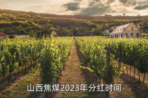 山西焦煤2023年分紅時間