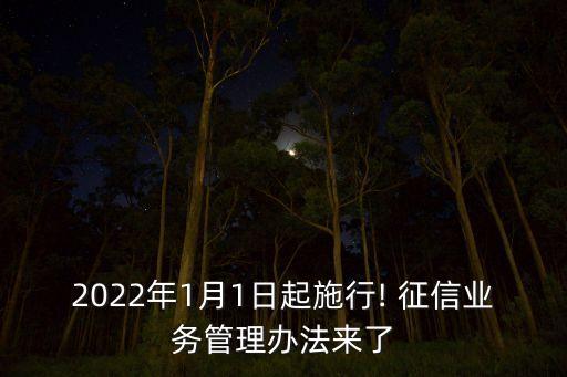 2022年1月1日起施行! 征信業(yè)務管理辦法來了