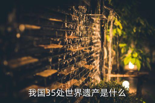 我國35處世界遺產(chǎn)是什么