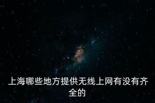  上海哪些地方提供無線上網(wǎng)有沒有齊全的