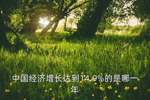 中國經(jīng)濟(jì)增長(zhǎng)達(dá)到14.9%的是哪一年