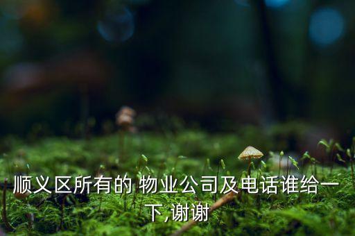 順義區(qū)所有的 物業(yè)公司及電話誰(shuí)給一下,謝謝