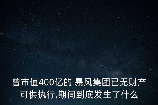 曾市值400億的 暴風(fēng)集團(tuán)已無(wú)財(cái)產(chǎn)可供執(zhí)行,期間到底發(fā)生了什么