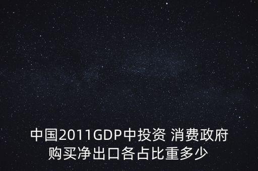 中國2011GDP中投資 消費(fèi)政府購買凈出口各占比重多少