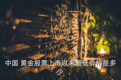 中國 黃金股票上市以來最低價(jià)格是多少