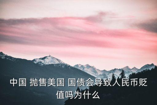 中國 拋售美國 國債會導(dǎo)致人民幣貶值嗎為什么