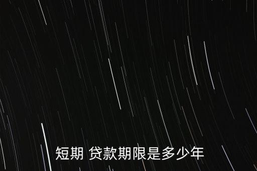  短期 貸款期限是多少年