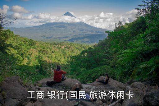 中國旅游卡工商銀行,工商銀行旅游卡好不好