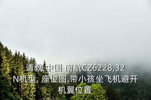 請教,中國 南航CZ6228,32N機(jī)型, 座位圖,帶小孩坐飛機(jī)避開機(jī)翼位置