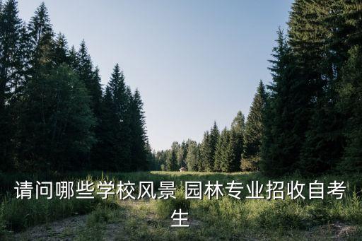 請問哪些學校風景 園林專業(yè)招收自考生