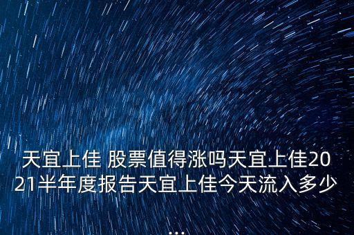 天宜上佳 股票值得漲嗎天宜上佳2021半年度報(bào)告天宜上佳今天流入多少...