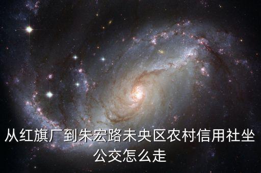 從紅旗廠到朱宏路未央?yún)^(qū)農(nóng)村信用社坐公交怎么走