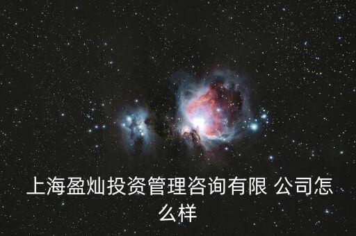  上海盈燦投資管理咨詢有限 公司怎么樣