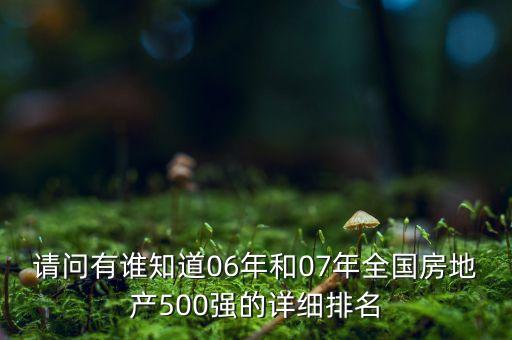 請問有誰知道06年和07年全國房地產(chǎn)500強(qiáng)的詳細(xì)排名