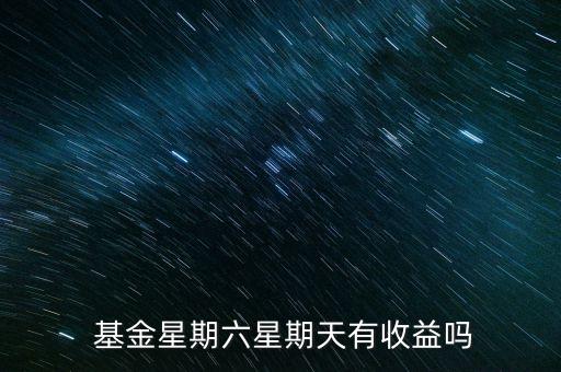  基金星期六星期天有收益嗎