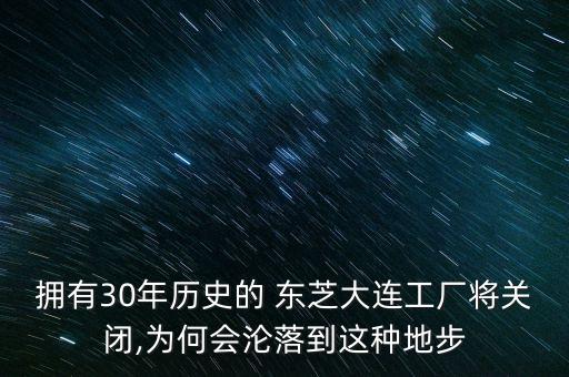 擁有30年歷史的 東芝大連工廠將關(guān)閉,為何會淪落到這種地步