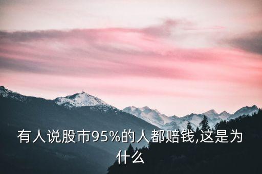 有人說股市95%的人都賠錢,這是為什么