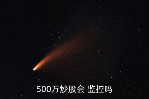 500萬(wàn)炒股會(huì) 監(jiān)控嗎