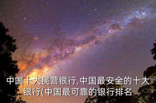 中國十大民營銀行,中國最安全的十大銀行(中國最可靠的銀行排名