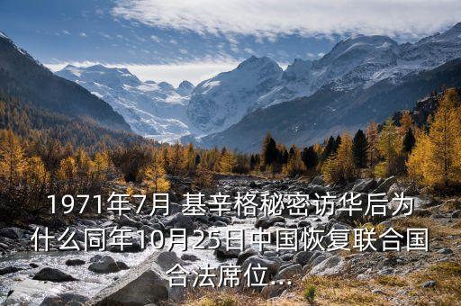 1971年7月 基辛格秘密訪華后為什么同年10月25日中國恢復聯(lián)合國合法席位...