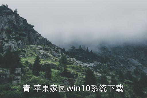 青 蘋果家園win10系統(tǒng)下載