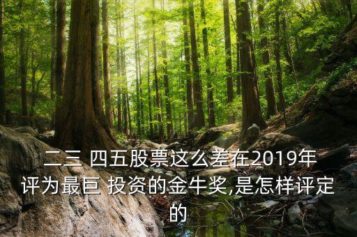  二三 四五股票這么差在2019年評(píng)為最巨 投資的金牛獎(jiǎng),是怎樣評(píng)定的