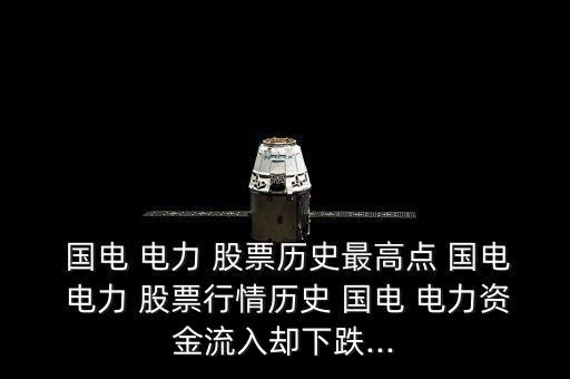  國電 電力 股票歷史最高點 國電 電力 股票行情歷史 國電 電力資金流入?yún)s下跌...