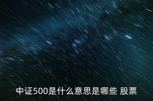 中證500是什么意思是哪些 股票